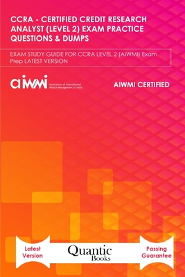 Ccra - Certified Credit Research Analyst (Level 2) Exam Practice Questions & Dumps: EXAM STUDY GUIDE FOR CCRA LEVEL-2 (AIWMI) Exam Prep LATEST VERSION