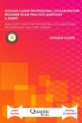 Google Cloud Professional Collaboration Engineer Exam Practice Questions & Dumps: Exam Study Guide for Professional Collaboration Engineer Exam Prep Latest Version