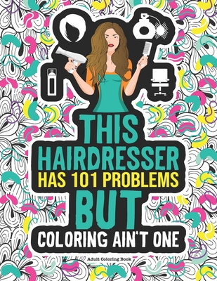 Hairdresser Adult Coloring Book: A Funny & Irrelevant Swear Word Coloring Book For Women Hair Stylists, Hairapists & Cosmetologists. A Gag Gift Idea For Christmas & Birthdays.
