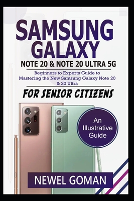 SAMSUNG GALAXY NOTE 20 and NOTE 20 ULTRA 5G: Beginners to Experts Guide to Mastering the New Samsung Galaxy Note 20 & 20 Ultra 5G for Senior Citizens
