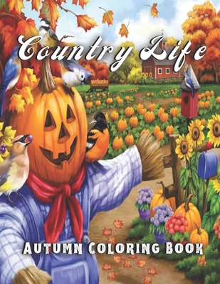 Country Autumn Life: Fall Coloring Book for Adult Featuring Beautiful Landscapes, Farm Animals and Mushroom Houses for Stress Relieving