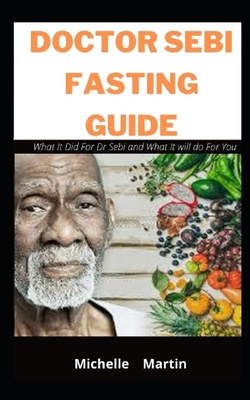 Doctor Sebi Fasting Guide: : What It Did For Dr Sebi and What It will do For You