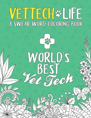 Vet Tech Life Coloring Book: A Veterinary Technician Coloring Book for Adults A Funny & Inspirational Veterinary Tech Coloring Book for Stress Relief & Relaxation Vet Tech Gifts for Women/Men