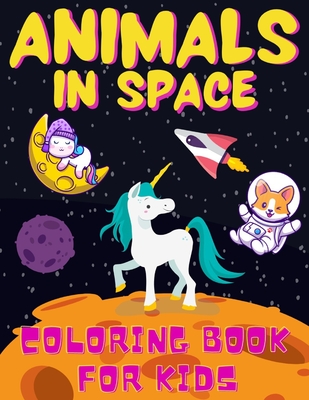 Animals In Space Coloring Book For Kids: Ages 4-12 +31 Funny And Educational Astronomy Facts Filled with Animals In Space, Planets, Astronauts, Space Ships, Rockets and more