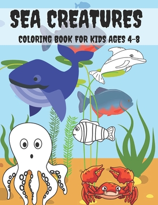 Sea Creatures Coloring Book For Kids Ages 4-8: Ocean Animals Large Print Coloring Book For Kid, Great Gift for Boys & Girls Who Love Sea Life & Marine