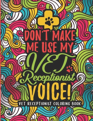 Vet Receptionist Coloring Book: A Veterinary Receptionist Coloring Book for Adults A Snarky & Humorous Adult Coloring Book for Vet Receptionists Vet Receptionist Gifts for Women/Men