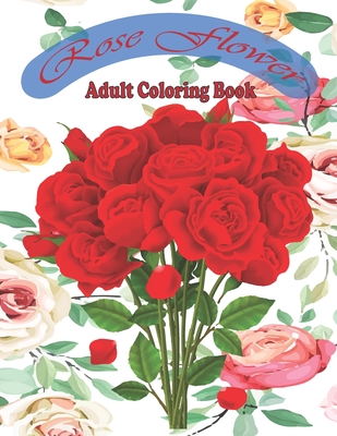 rose flower adult coloring book: (A unique 30 rose flowers deasine coloring book for adults)