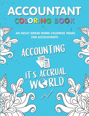Accountant Coloring Book: A Snarky & Humorous Accounting Coloring Book for Stress Relief & Relaxation - A Coloring Book for Accountants - Gifts for Accountants CPA..
