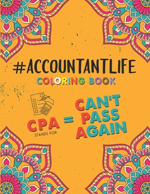 Accountant Life Coloring Book: A Snarky & Humorous Accounting Coloring Book for Stress Relief & Relaxation - A Coloring Book for Accountants - Gifts for Accountants CPA..