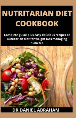 Nutritarian Diet Cookbook: Complete guide plus easy delicious recipes of nutritarian diet for weight loss and managing diabetes