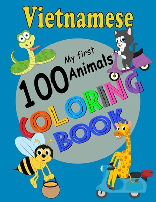 Vietnamese My First 100 Animals Coloring Book: Easy Educational Coloring Pages of Animals to Color and Learn Vietnam Language. Activity Workbook for Toddlers, Boys & Girls, Little Kids, Preschool and Kindergarten