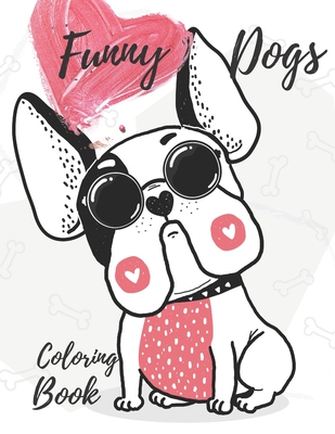 Funny Dogs Coloring Book: Perfect Gift for Kids Cute and Funny Pictures with Dogs