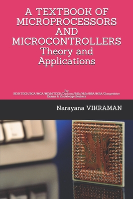 A TEXTBOOK OF MICROPROCESSORS AND MICROCONTROLLERS Theory and Applications: For BE/B.TECH/BCA/MCA/ME/M.TECH/Diploma/B.Sc/M.Sc/BBA/MBA/Competitive Exams & Knowledge Seekers