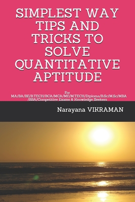 Simplest Way Tips and Tricks to Solve Quantitative Aptitude: For MA/BA/BE/B.TECH/BCA/MCA/ME/M.TECH/Diploma/B.Sc/M.Sc/MBA/BBA/Competitive Exams & Knowledge Seekers