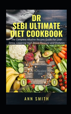 Dr Sebi Ultimate Diet Cookbook: ... The Complete Alkaline Recipes Guide For Liver Detox, Lowering High Blood Pressure and Diabetes
