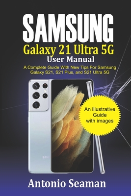 Samsung Galaxy S21 Ultra 5G User manual: A Complete Guide with New Tips for Samsung Galaxy S21, S21 Plus and S21 Ultra 5G