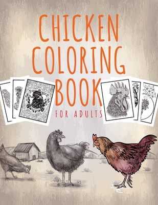 Chicken Coloring Book For Adults: An Adult Coloring Book with Chicken and Rooster Coloring Pages, Best Gift for Backyard Chicken Owner Farmer