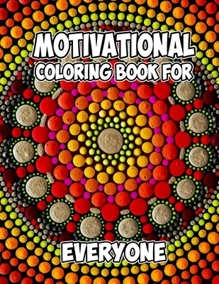 Motivational Coloring Book For Everyone: Awesome Coloring Book Pages Designed To Inspire Creativity! Stress Relieving Motivational Coloring Book for Everyone (8.5x11)100 Pages. Be Fearless In The Pursuit Of What Sets Your Soul On Fire.
