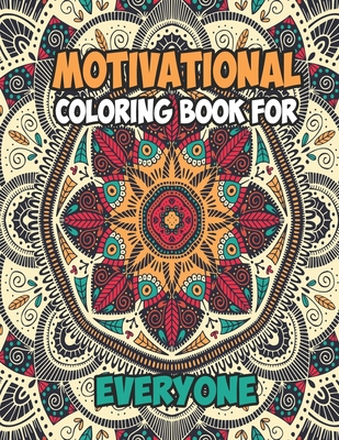 Motivational Coloring Book For Everyone: Awesome Coloring Book Pages Designed To Inspire Creativity! Stress Relieving Motivational Coloring Book for Everyone. A Motivational Coloring Book With Inspiring Quotes and Positive Mind(8.5x11)100 Pages