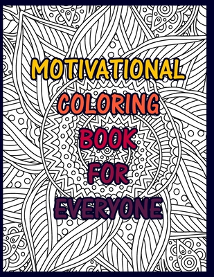 Motivational Coloring Book For Everyone: Awesome Motivating Quotes Coloring Book Pages Designed To Inspire Creativity! Stress Relieving Motivational Coloring Book for Everyone. Inspiring & Creative Art Activity Pages to Relax and Enjoy (8.5x11)100 Page
