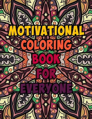 Motivational Coloring Book For Everyone: Amazing Inspiring Quotes Coloring Book Pages Designed To Inspire Creativity! Stress Relieving Motivational Coloring Book for Everyone (8.5x11)100 Pages. Inspiring & Creative Art Activity Pages to Relax and Enjoy