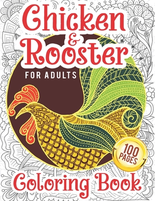 Chicken & Rooster Coloring Book For Adults: An Adults Chicken Coloring Book With 50 Unique Coloring Pages of Hens, Rooster, Chickens and Chicks With Stress ... Great Rooster Coloring Book for Adults Anti-Stress