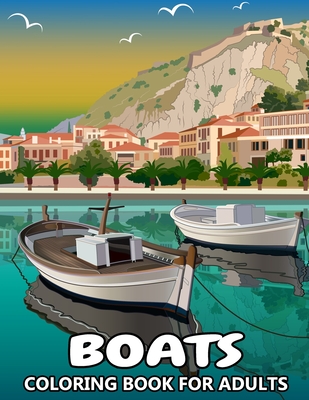 Boats Coloring Book for Adults: Beautiful grayscale images of sailing ships, barges, fishing boats and more - Colouring Book for Kids and Grown-Ups
