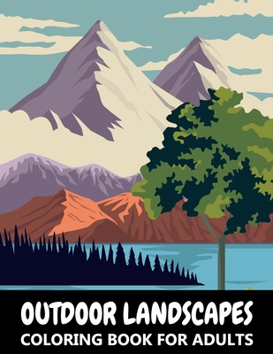 Outdoor Landscapes Coloring Book for Adults: Mountains, Forest and Wild Nature Scenes - Colouring Book for Kids, Teenagers and Grown-ups