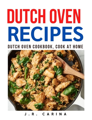Dutch Oven Recipes: Dutch Oven Cookbook, Cook at Home