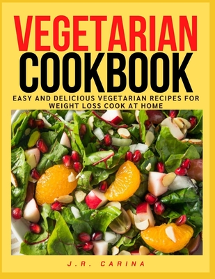 Vegetarian Cookbook: Easy and Delicious Vegetarian Recipes for Weight Loss Cook at Home