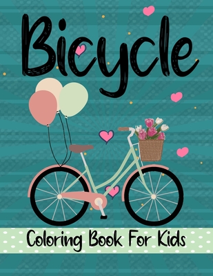 Bicycle Coloring Book For Kids: Fun Designs For Boys And Girls - Perfect For Young Children Preschool Elementary Toddlers That Like Bikes
