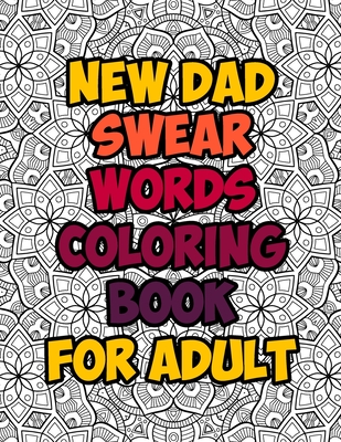 New Dad Swear Words Coloring Book For Adult: Awesome Funny & Sweary Adult Coloring Book for New Dad for Stress Relief, Relaxation & Antistress Color Therapy. Turn your stress into success! (Midnight Edition)