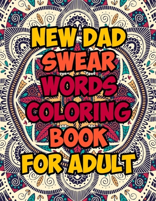 New Dad Swear Words Coloring Book For Adult: Awesome Funny & Sweary Adult Coloring Book for New Dad for Stress Relief, Relaxation & Antistress Color Therapy. Motivational adult coloring book. Turn your stress into success! (Midnight Edition)