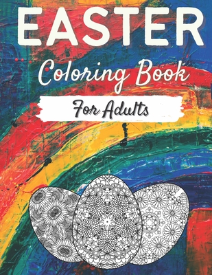 Easter Coloring Book For Adults: 50 Mandala Easter Egg Designs To Color, Easter Sunday Gift For Men, Women, Family, Friends, Mom, Dad, Uncle, Aunty, Artist For Relaxation