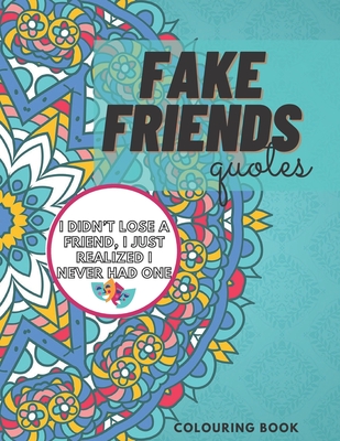 Fake Friends Quotes Colouring Book: A Coloring Book With Quotes to Release Anxiety Fake Friendship Anxiety Release Masked Motivational Mandala