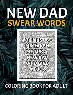 New Dad Swear Words Coloring Book For Adult: Motivating Funny & Sweary Adult Coloring Book for New Dad for Stress Relief, Relaxation & Antistress Color Therapy. Motivational adult coloring book(8.5x11 Size). Turn your stress into success!
