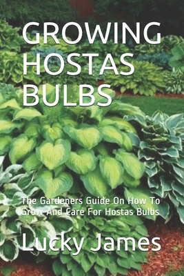 Growing Hostas Bulbs: The Gardeners Guide On How To Grow And Care For Hostas Bulbs