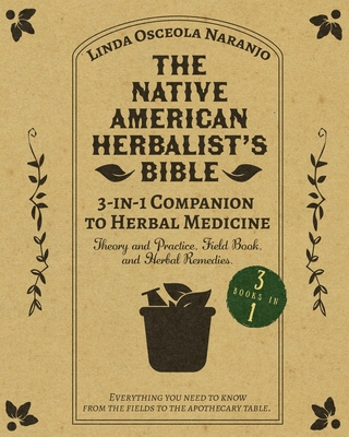 The Native American Herbalist's Bible - 3-in-1 Companion to Herbal Medicine: Theory and practice, field book, and herbal remedies. Everything you need to know from the fields to your apothecary table