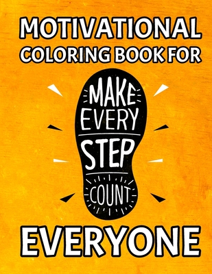 Motivational Coloring Book For Everyone: Awesome Motivating Coloring Book Pages Designed To Inspire Creativity! Stress Relieving Motivational Coloring Book for Everyone. Awesome Inspiring & Creative Art Activity Pages to Relax and Enjoy