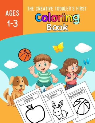 The Creative Toddlers First Coloring Book Ages 1-3: A Fun and Educational Toddler Coloring Book, perfect for toddlers ages 1-3 fruits, vegetables, sports, and Animals to Color and Learn / Easy and Fun Educational Coloring Pages, Preschool and Kindergarten