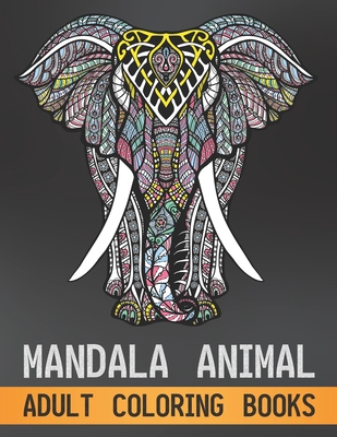 Mandala Animal Adult Coloring Books: Stress Relieving Designs Animals, Mandalas, Flowers, Paisley Patterns And So Much More Gift For Adult And Kids Girl and Boy