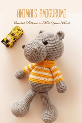 Animals Amigurumi: Crochet Patterns to Melt Your Heart: Presents For Kids