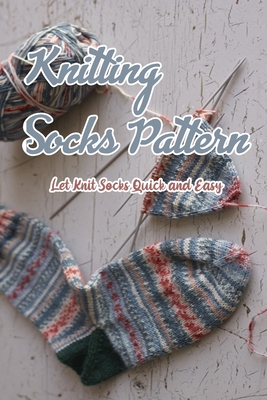 Knitting Socks Pattern: Let Knit Socks Quick and Easy: Crochet Socks Projects