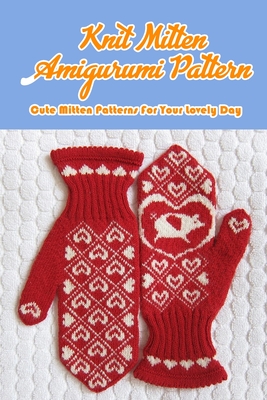 Knit Mitten Amigurumi Pattern: Cute Mitten Patterns For Your Lovely Day: Knitting Mittens for Beginners