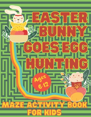 Easter Bunny Goes Egg Hunting: Maze Activity Book for Kids Ages 6-12 Screen-Free Fun With 40 Mazes & Easter Theme Word Search Puzzles Includes Solution Pages