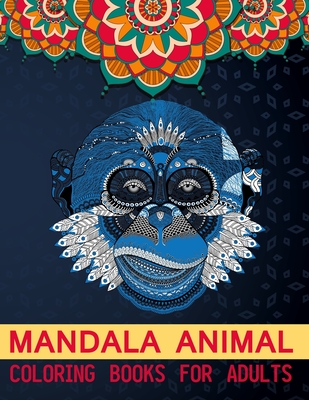 Mandala Animal Coloring Books For Adults: Stress Relieving Designs Animals, Mandalas, Flowers, Paisley Patterns And So Much More Gift For Adult kids Girl And Boy