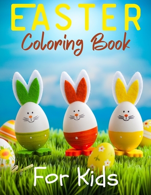 Easter Coloring Book For Kids: A Fun Activity Happy Easter Things For Kids all Ages (Easter Egg Hunt: Coloring Books for Kids & Toddlers)