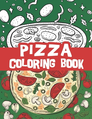 Pizza coloring book: Pizza lover coloring book with delicious pizza illustrations