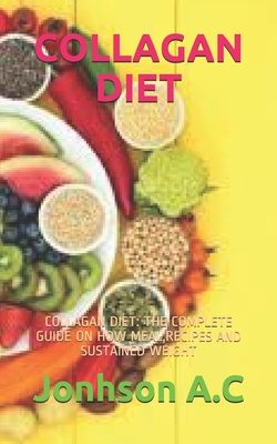 Collagan Diet: Collagan Diet: The Complete Guide on How Meal, Recipes and Sustained Weight
