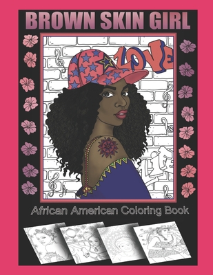 Brown Skin Girl An African American Coloring Book: Featuring strong black women in a variety of poses including sports people, boss ladies, fashion girls, african queens, and a bonus coloring page of a black king. Black girl magic indeed!